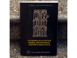 Catedralele Gotice Simbolism Masonic,Mister si Realitate-Gabriel Valentin Georgescu